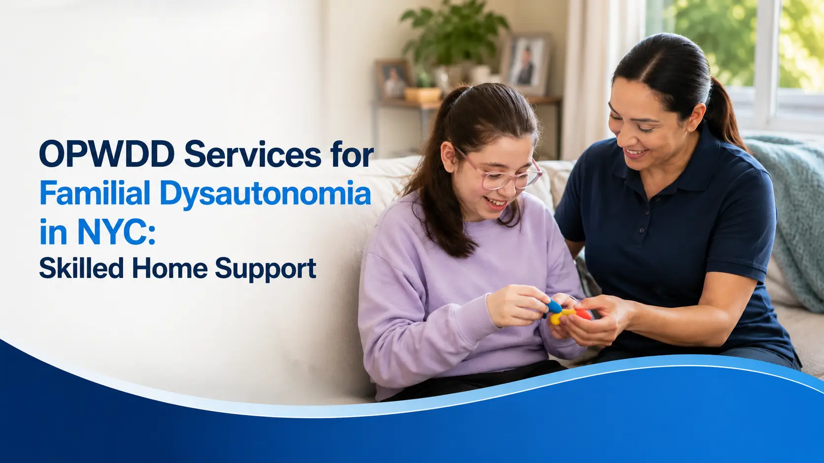 OPWDD Services for Familial Dysautonomia in NYC: Skilled Home Support