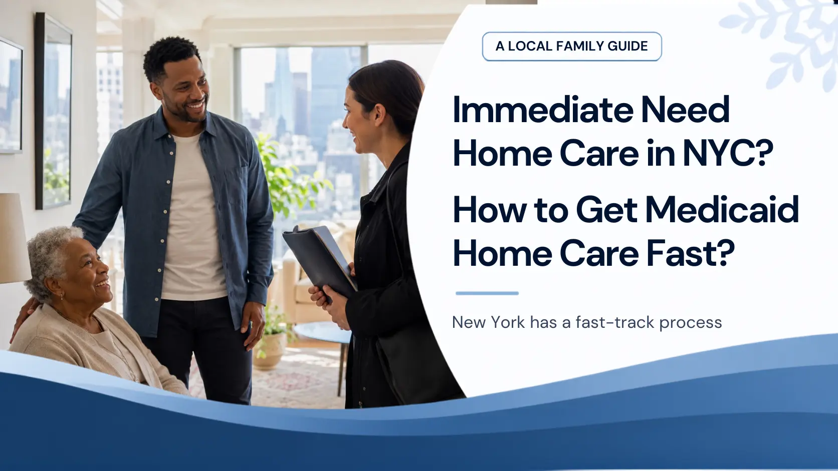 Immediate Need Home Care in NYC: How to Get Medicaid Home Care Fast