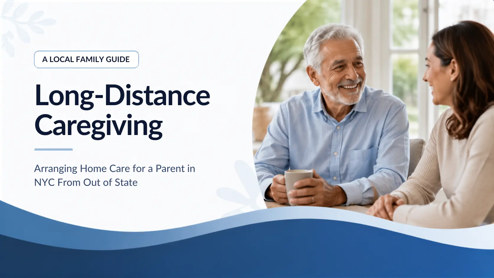 Long-Distance Caregiving: Arranging Home Care for a Parent in NYC From Out of State