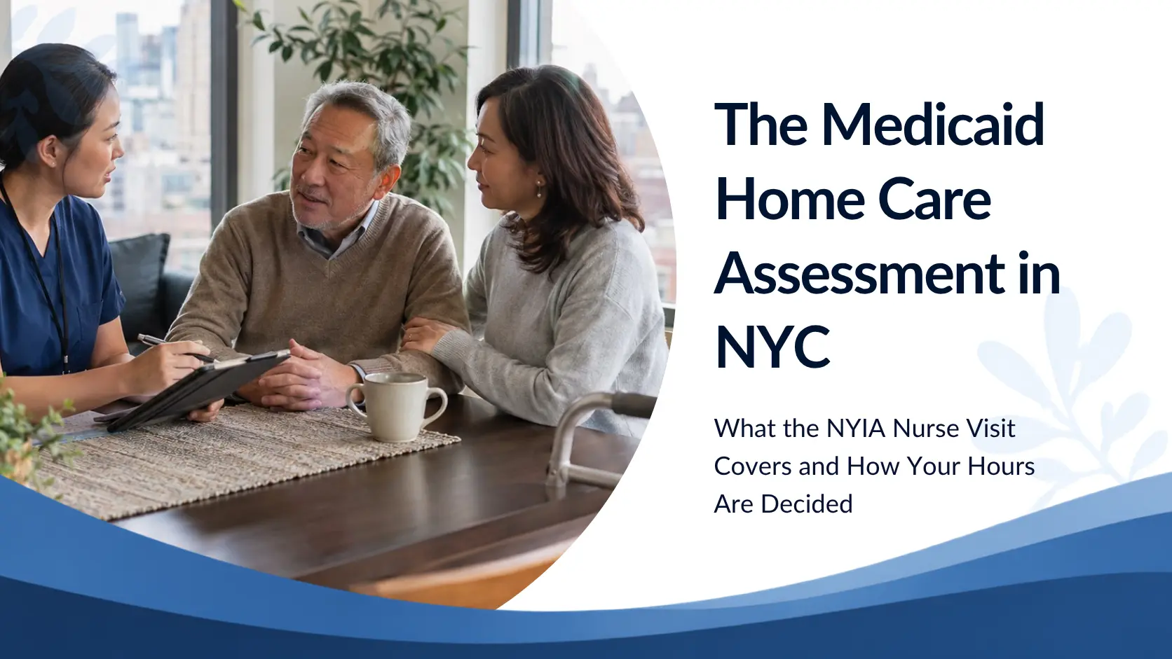 The Medicaid Home Care Assessment in NYC: What the NYIA Nurse Visit Covers and How Your Hours Are Decided