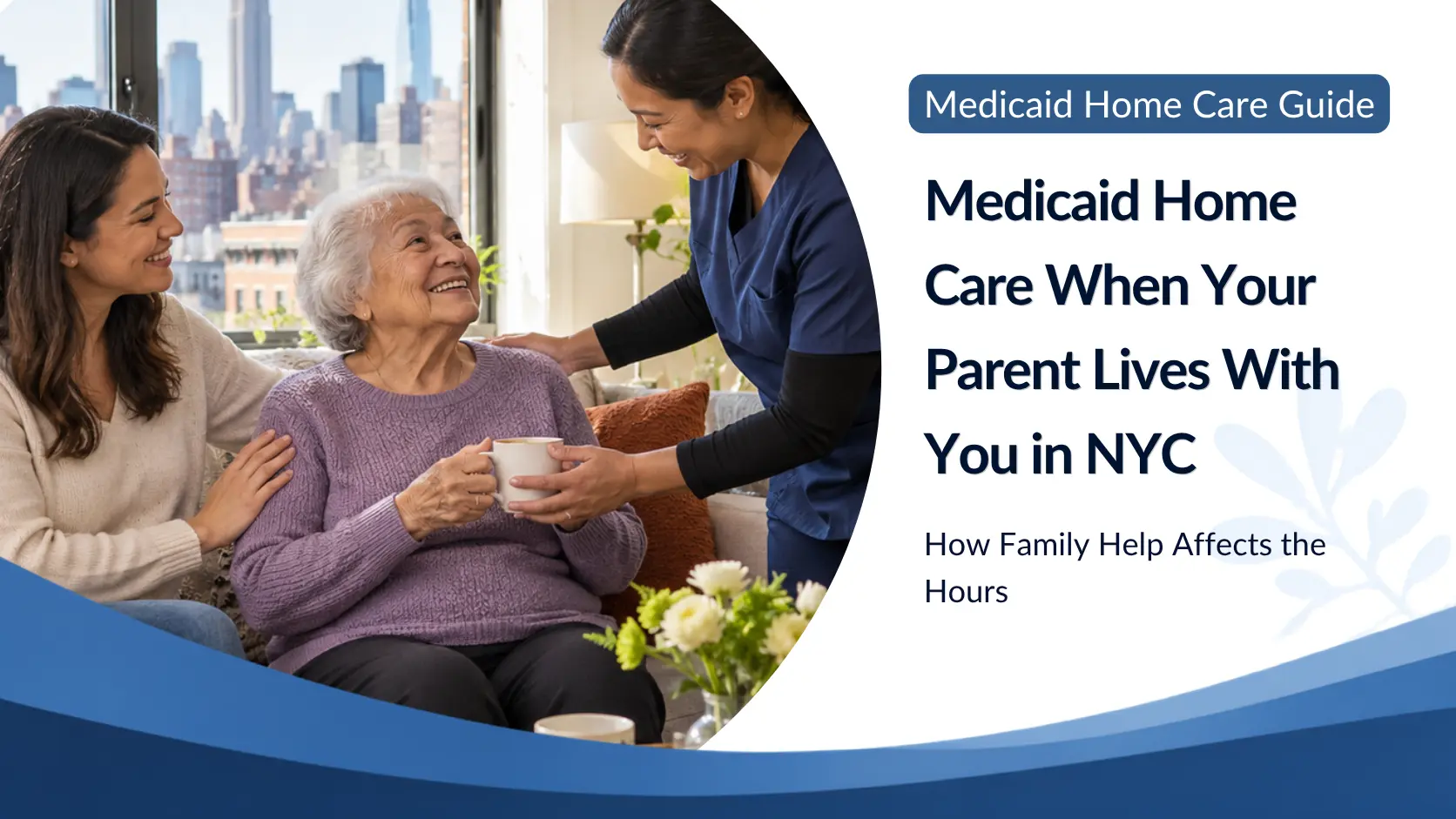 Medicaid Home Care When Your Parent Lives With You in NYC: How Family Help Affects the Hours
