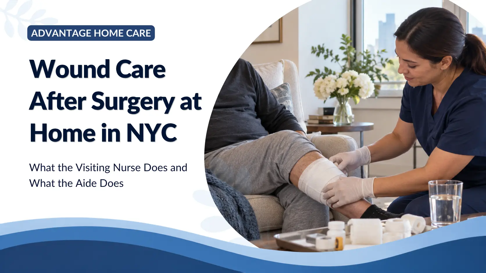 Wound Care After Surgery at Home in NYC: What the Visiting Nurse Does and What the Aide Does